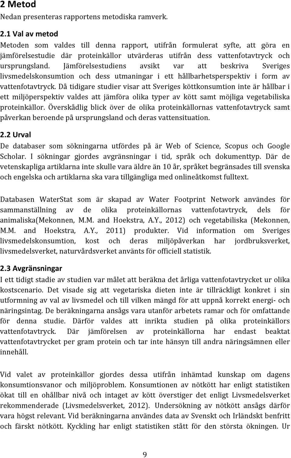Jämförelsestudiens avsikt var att beskriva Sveriges livsmedelskonsumtion och dess utmaningar i ett hållbarhetsperspektiv i form av vattenfotavtryck.
