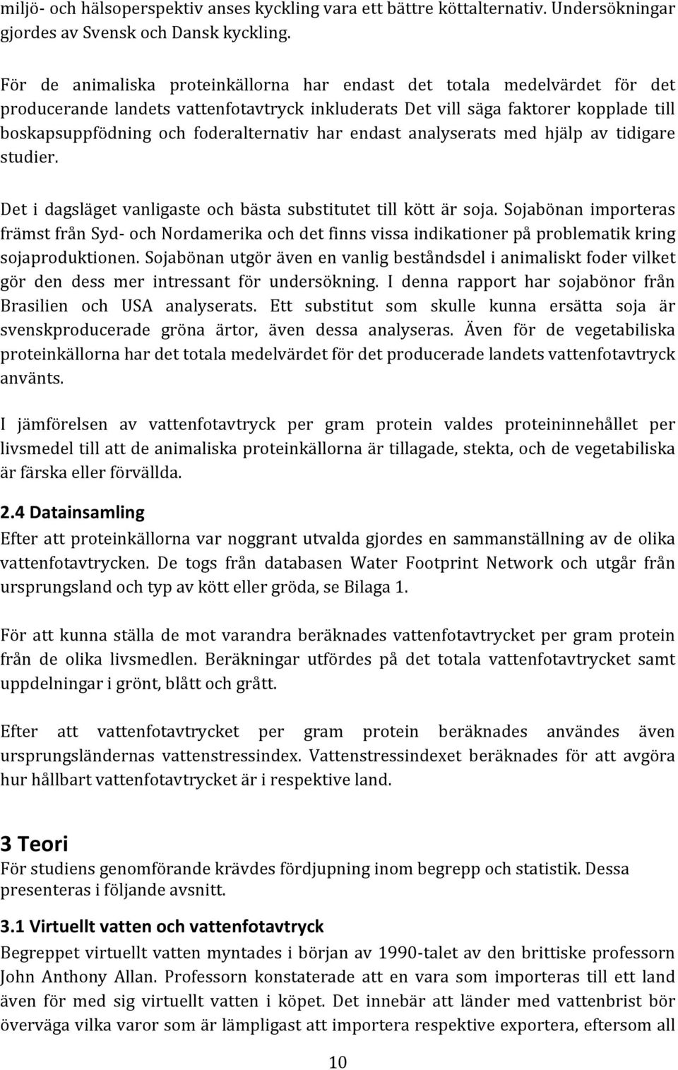 foderalternativ har endast analyserats med hjälp av tidigare studier. Det i dagsläget vanligaste och bästa substitutet till kött är soja.