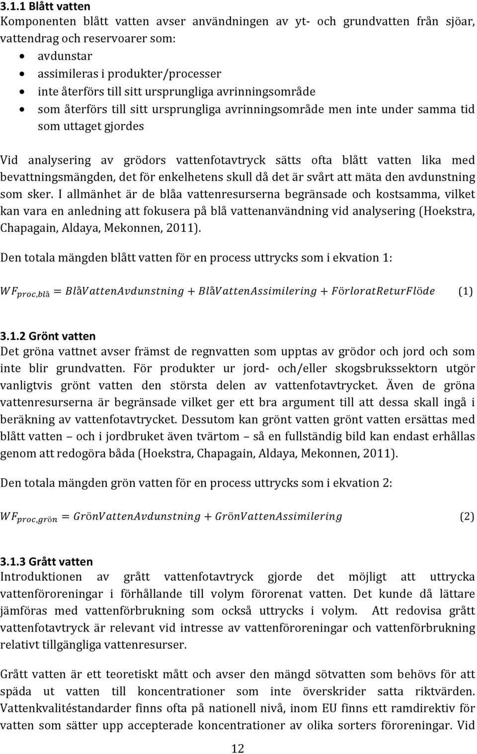 lika med bevattningsmängden, det för enkelhetens skull då det är svårt att mäta den avdunstning som sker.