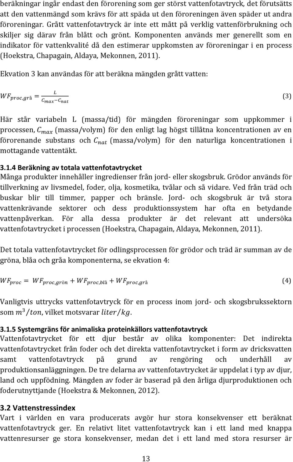 Komponenten används mer generellt som en indikator för vattenkvalité då den estimerar uppkomsten av föroreningar i en process (Hoekstra, Chapagain, Aldaya, Mekonnen, 2011).