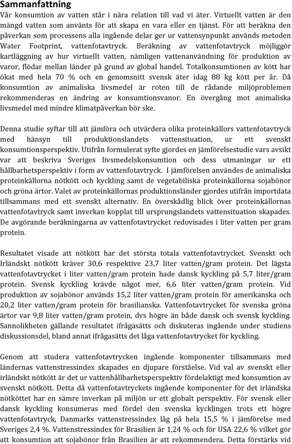 Beräkning av vattenfotavtryck möjliggör kartläggning av hur virtuellt vatten, nämligen vattenanvändning för produktion av varor, flödar mellan länder på grund av global handel.