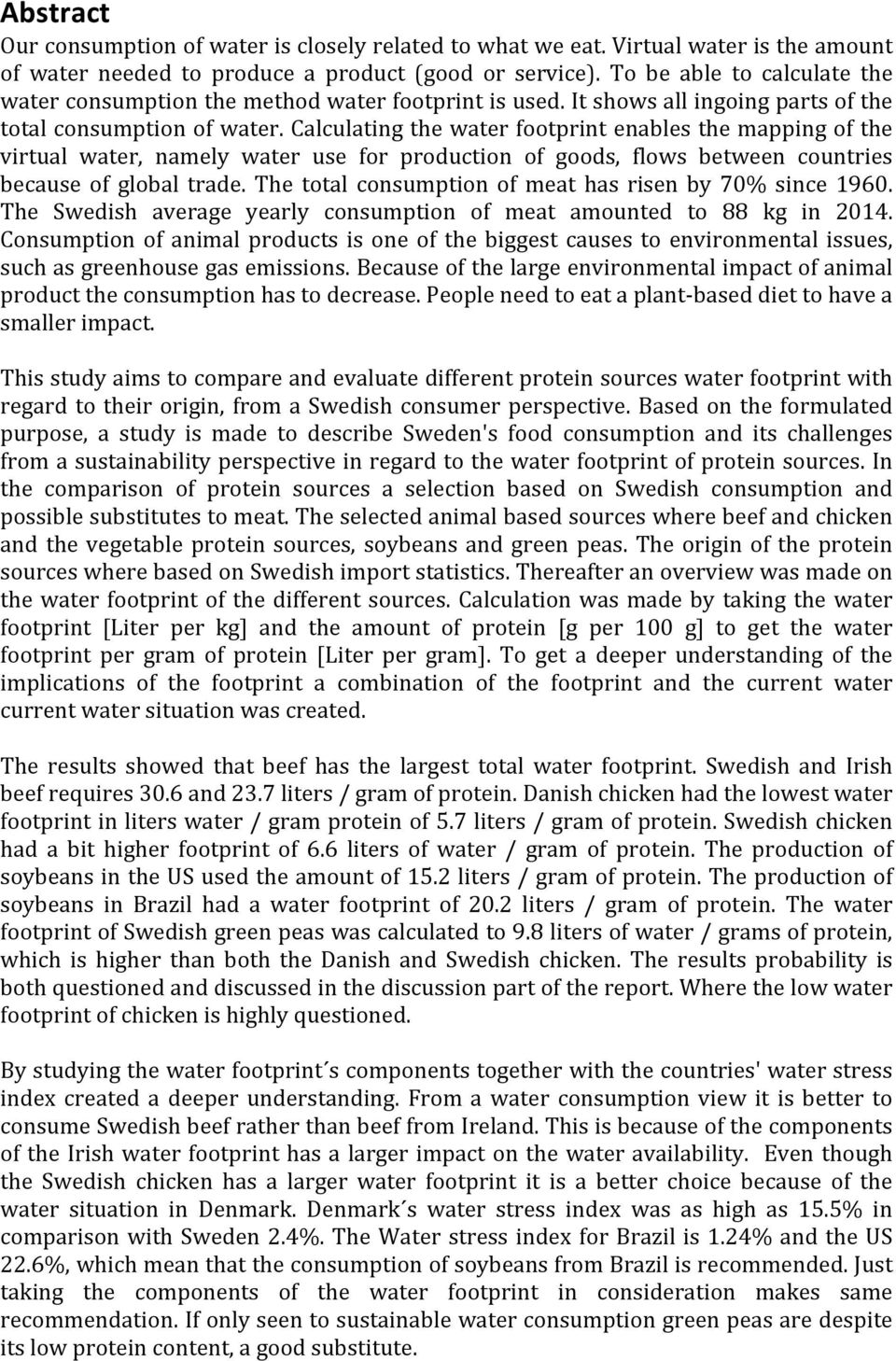 Calculating the water footprint enables the mapping of the virtual water, namely water use for production of goods, flows between countries because of global trade.