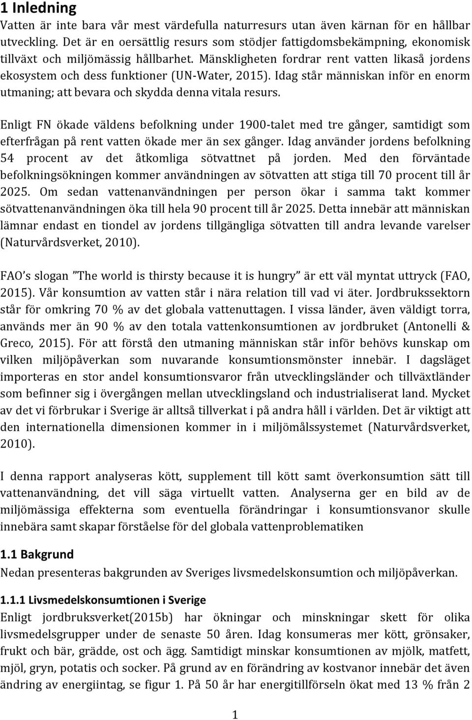 Mänskligheten fordrar rent vatten likaså jordens ekosystem och dess funktioner (UN-Water, 2015). Idag står människan inför en enorm utmaning; att bevara och skydda denna vitala resurs.