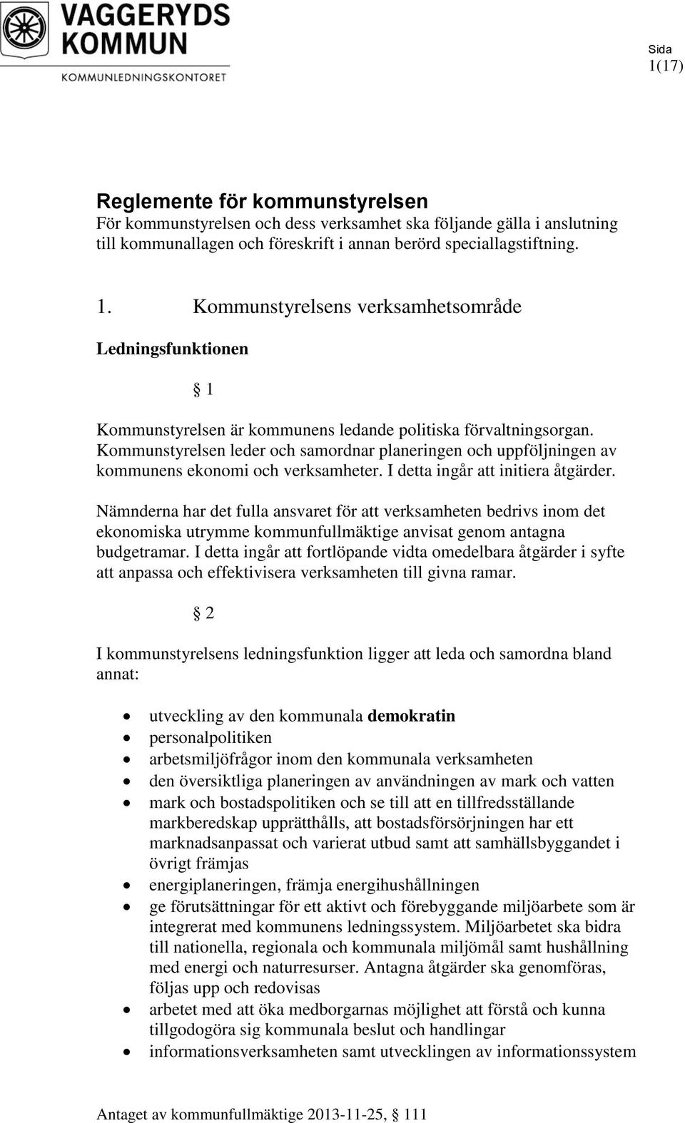 Kommunstyrelsen leder och samordnar planeringen och uppföljningen av kommunens ekonomi och verksamheter. I detta ingår att initiera åtgärder.