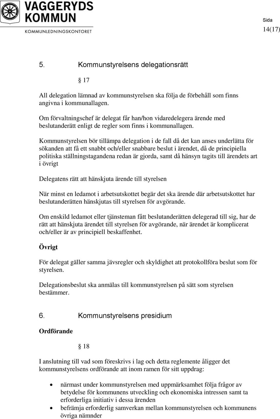 Kommunstyrelsen bör tillämpa delegation i de fall då det kan anses underlätta för sökanden att få ett snabbt och/eller snabbare beslut i ärendet, då de principiella politiska ställningstagandena