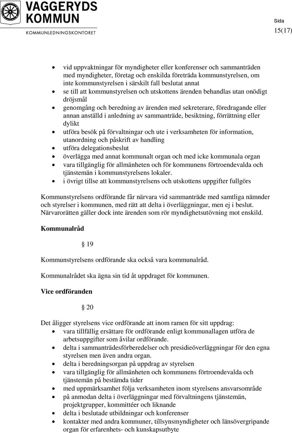 besiktning, förrättning eller dylikt utföra besök på förvaltningar och ute i verksamheten för information, utanordning och påskrift av handling utföra delegationsbeslut överlägga med annat kommunalt