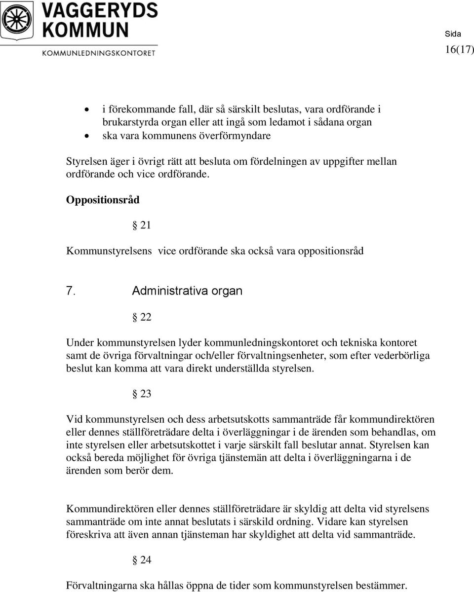 Administrativa organ 22 Under kommunstyrelsen lyder kommunledningskontoret och tekniska kontoret samt de övriga förvaltningar och/eller förvaltningsenheter, som efter vederbörliga beslut kan komma