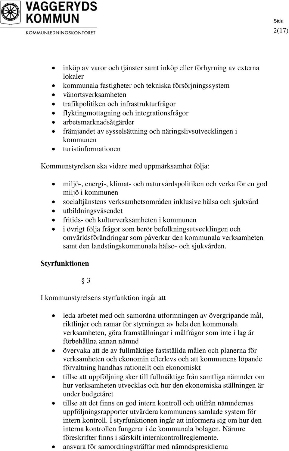 följa: miljö-, energi-, klimat- och naturvårdspolitiken och verka för en god miljö i kommunen socialtjänstens verksamhetsområden inklusive hälsa och sjukvård utbildningsväsendet fritids- och