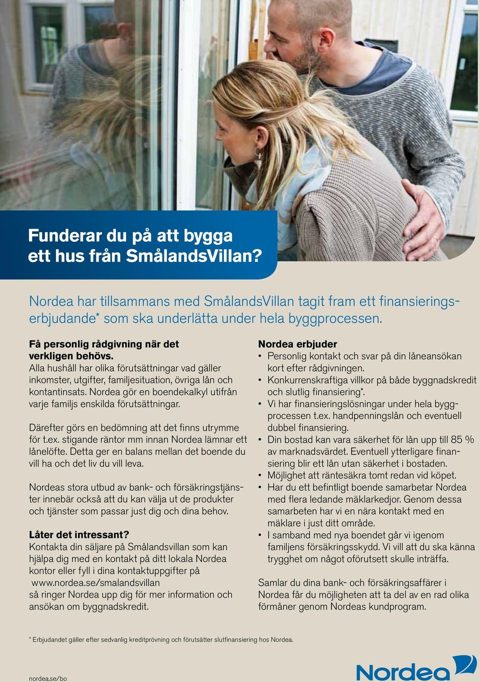 Nordea gör en boendekalkyl utifrån varje familjs enskilda förutsättningar. Därefter görs en bedömning att det finns utrymme för t.ex. stigande räntor mm innan Nordea lämnar ett lånelöfte.