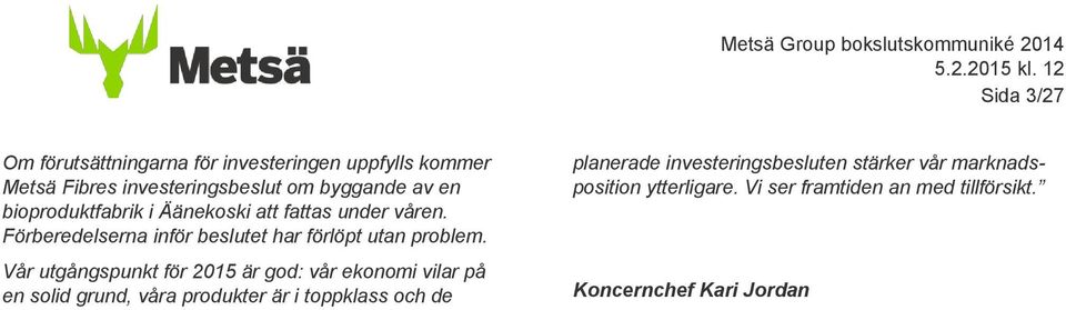 Vår utgångspunkt för 2015 är god: vår ekonomi vilar på en solid grund, våra produkter är i toppklass och de