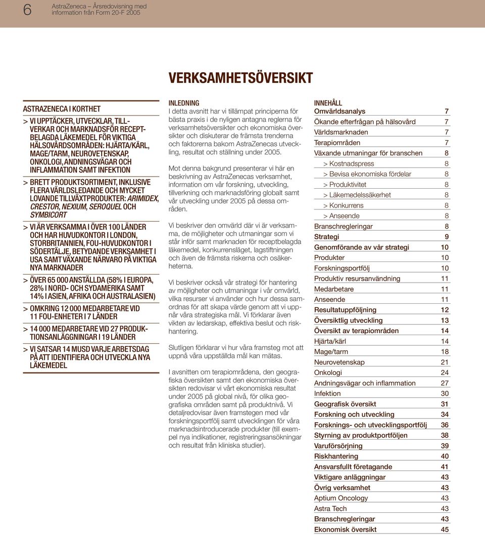 TILLVÄXTPRODUKTER: ARIMIDEX, CRESTOR, NEXIUM, SEROQUEL OCH SYMBICORT > VI ÄR VERKSAMMA I ÖVER 100 LÄNDER OCH HAR HUVUDKONTOR I LONDON, STORBRITANNIEN, FOU-HUVUDKONTOR I SÖDERTÄLJE, BETYDANDE