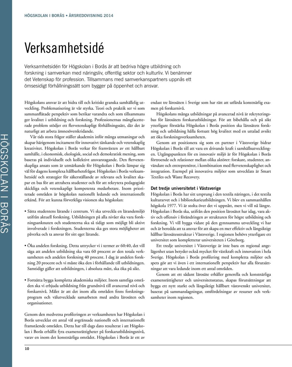 HÖGSKOLAN I BORÅS Högskolans ansvar är att bidra till och kritiskt granska samhällelig utveckling. Problematisering är vår styrka.