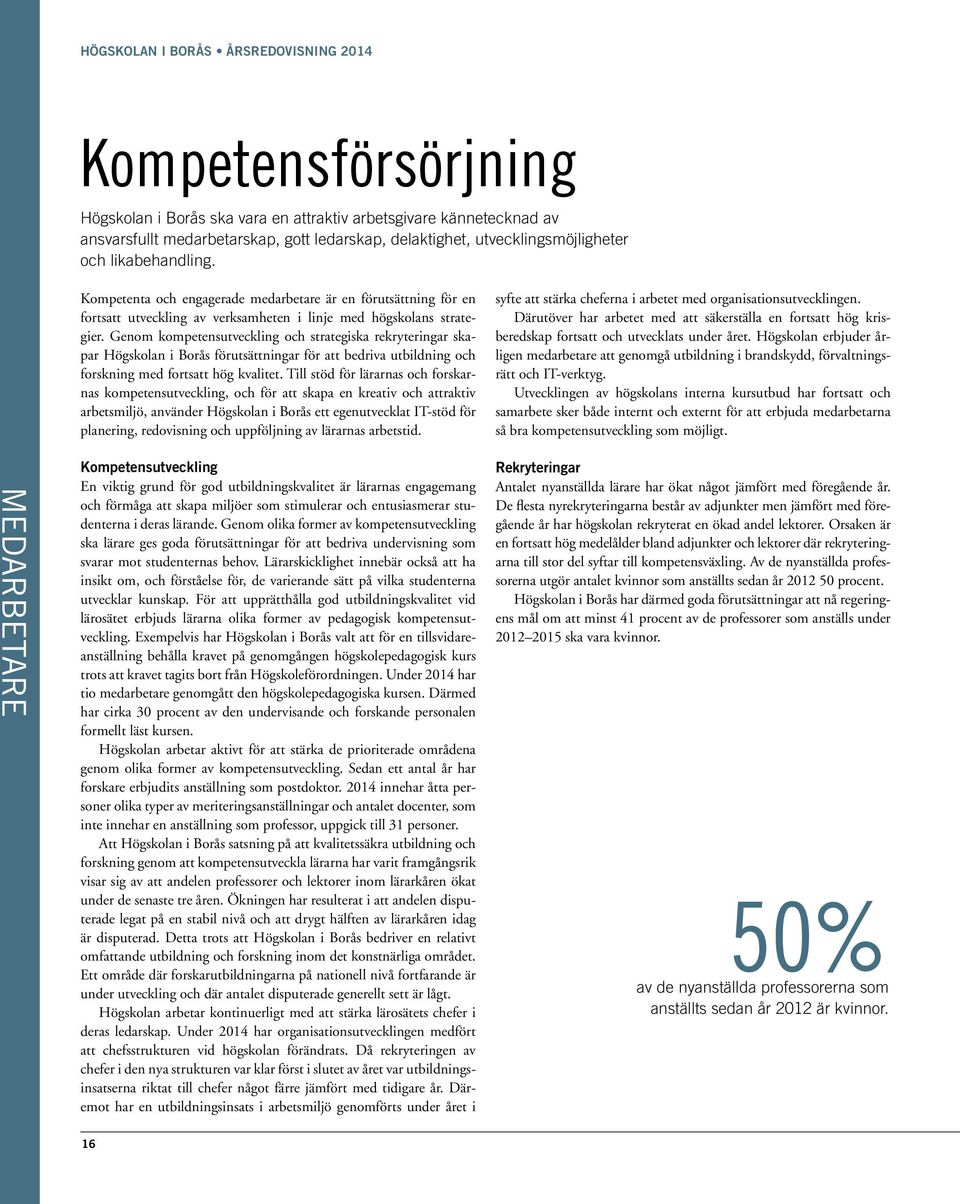 Genom kompetensutveckling och strategiska rekryteringar skapar Högskolan i Borås förutsättningar för att bedriva utbildning och forskning med fortsatt hög kvalitet.