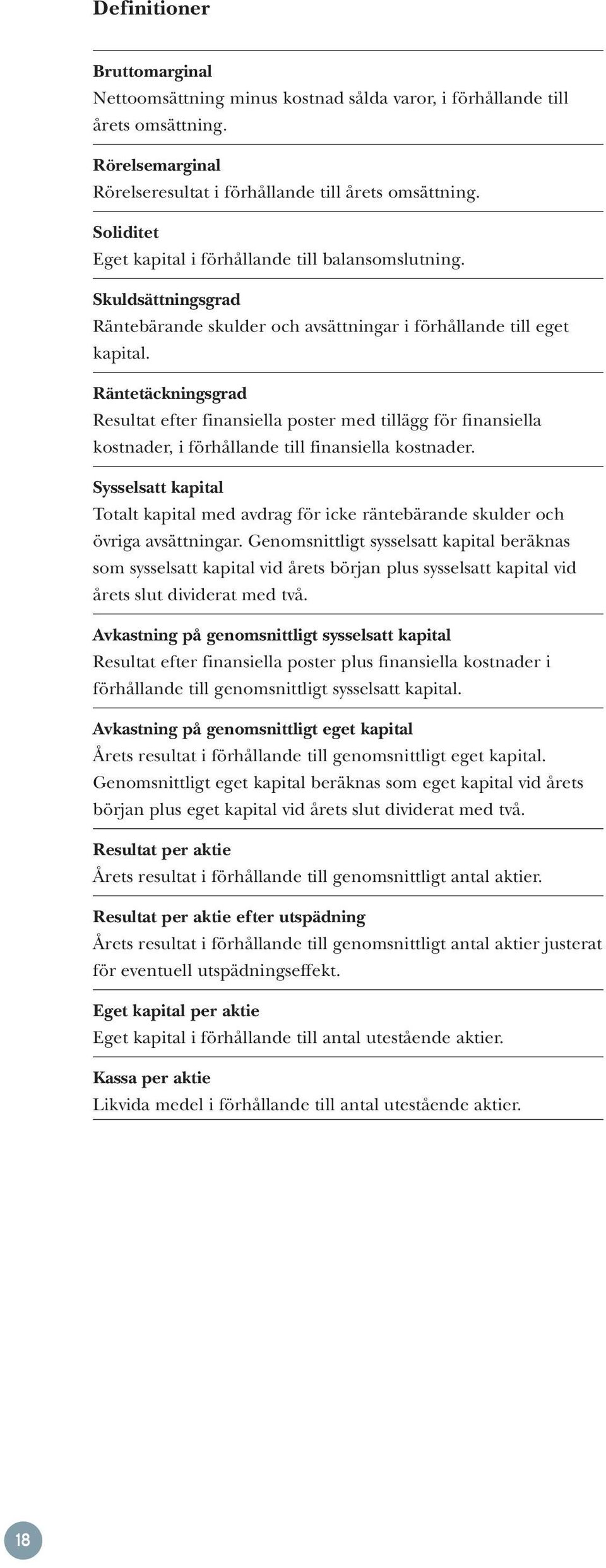 Räntetäckningsgrad Resultat efter finansiella poster med tillägg för finansiella kostnader, i förhållande till finansiella kostnader.