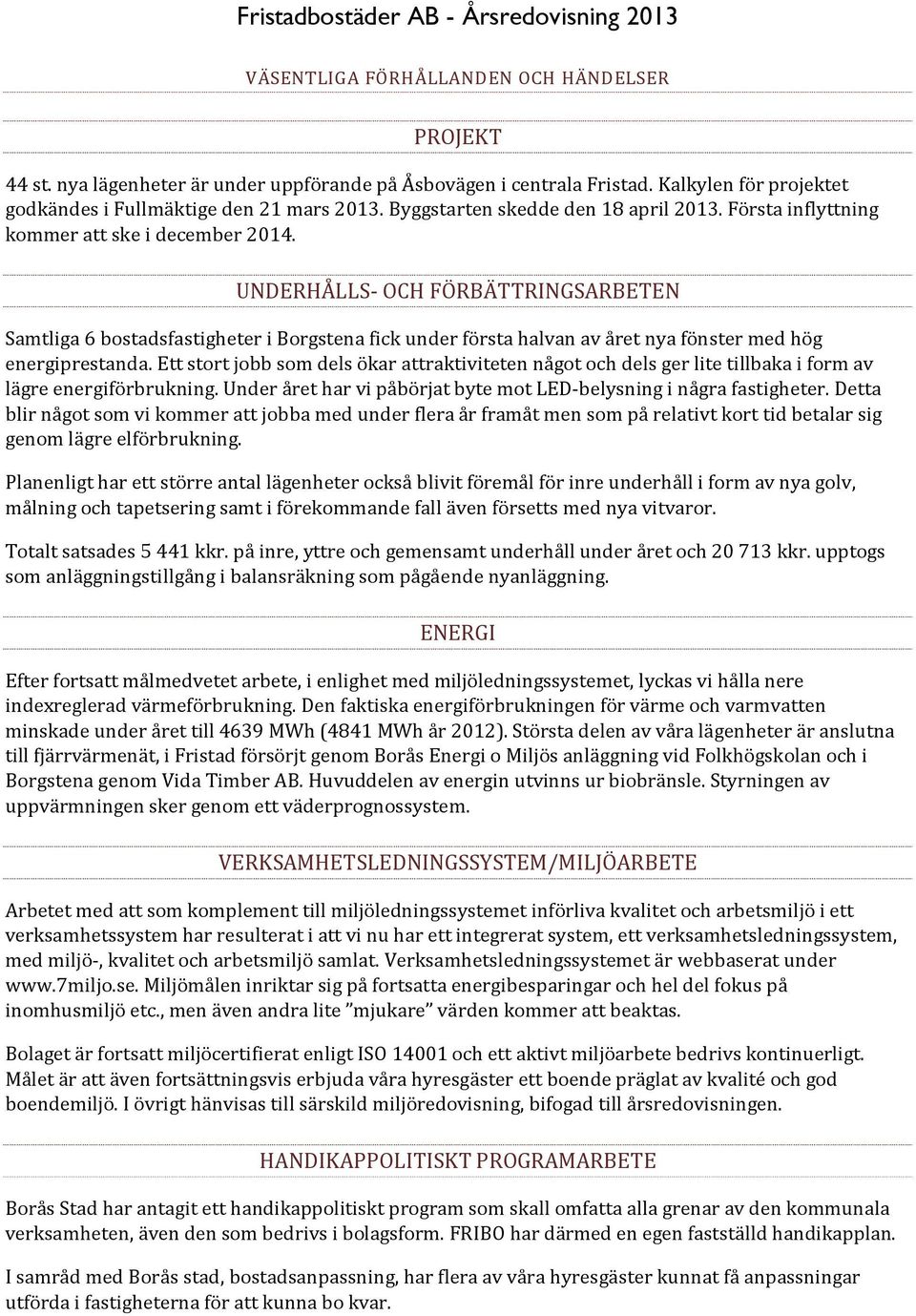 UNDERHÅLLS- OCH FÖRBÄTTRINGSARBETEN Samtliga 6 bostadsfastigheter i Borgstena fick under första halvan av året nya fönster med hög energiprestanda.