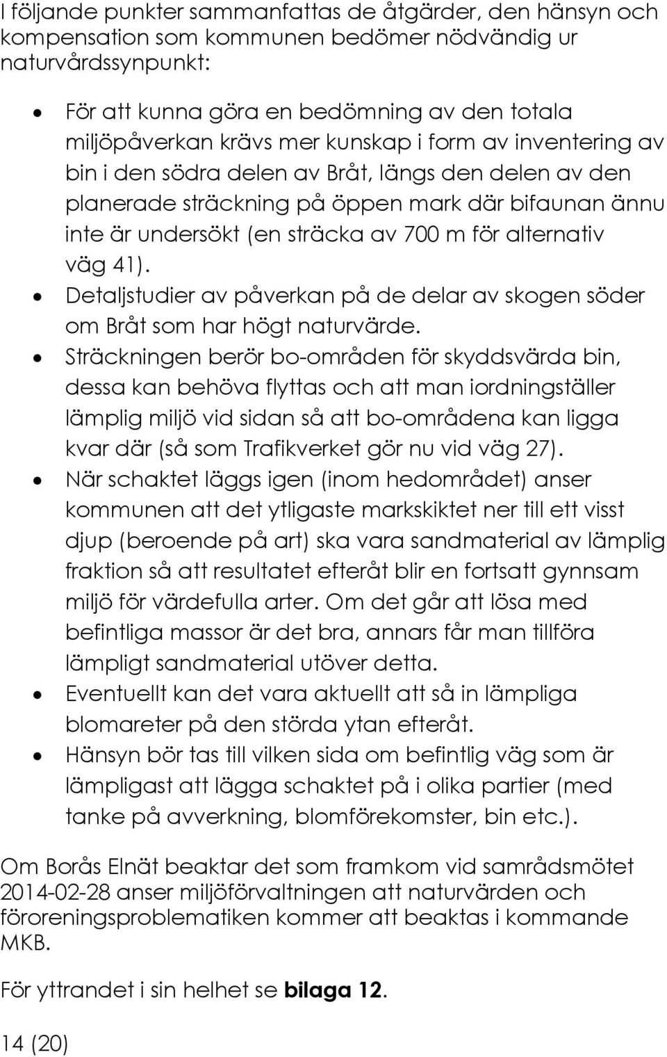 41). Detaljstudier av påverkan på de delar av skogen söder om Bråt som har högt naturvärde.