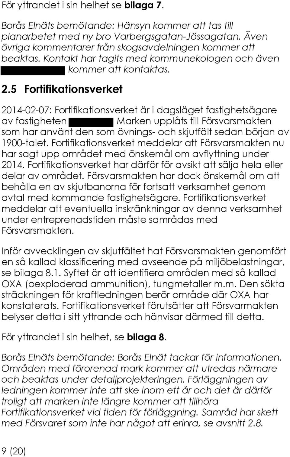 5 Fortifikationsverket 2014-02-07: Fortifikationsverket är i dagsläget fastighetsägare av fastigheten Marken upplåts till Försvarsmakten som har använt den som övnings- och skjutfält sedan början av