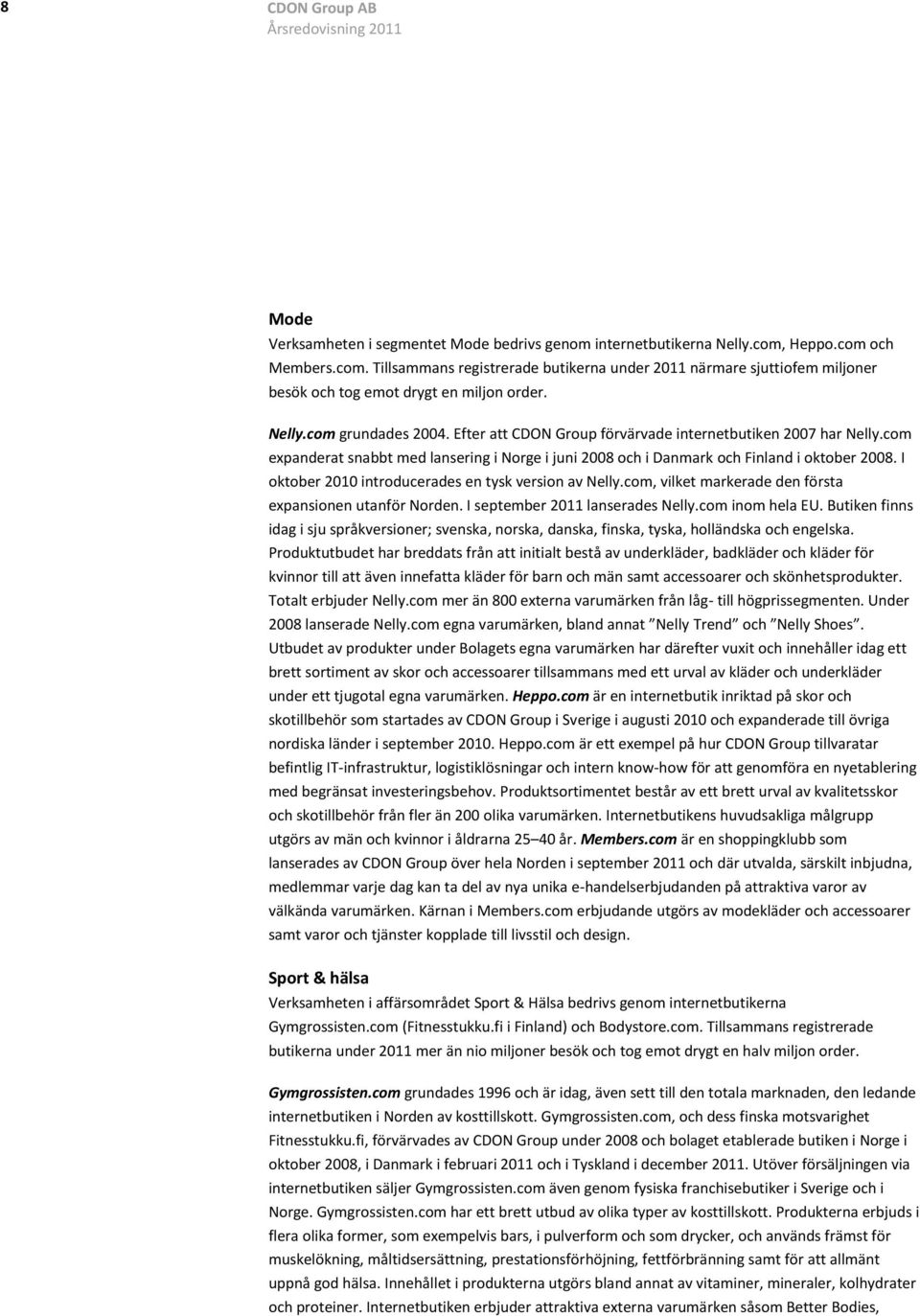 com expanderat snabbt med lansering i Norge i juni 2008 och i Danmark idag i sju språkversioner; svenska, norska, Totalt e - Trend under ett tjugotal egna varumärken. Heppo.com med be - - Members.