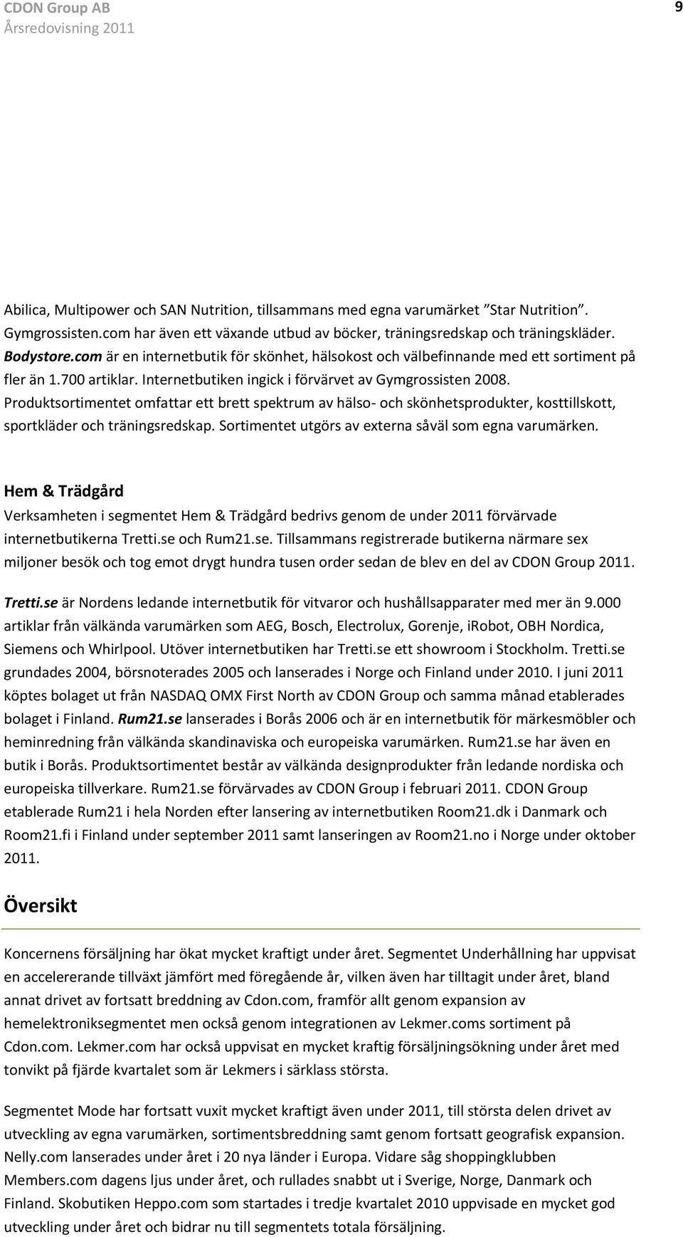 och Rum21.se. Tillsammans registrerade butikerna närmare sex miljoner besök och tog emot drygt hundra tusen order sedan de blev en del av CDON Group 2011. Tretti.