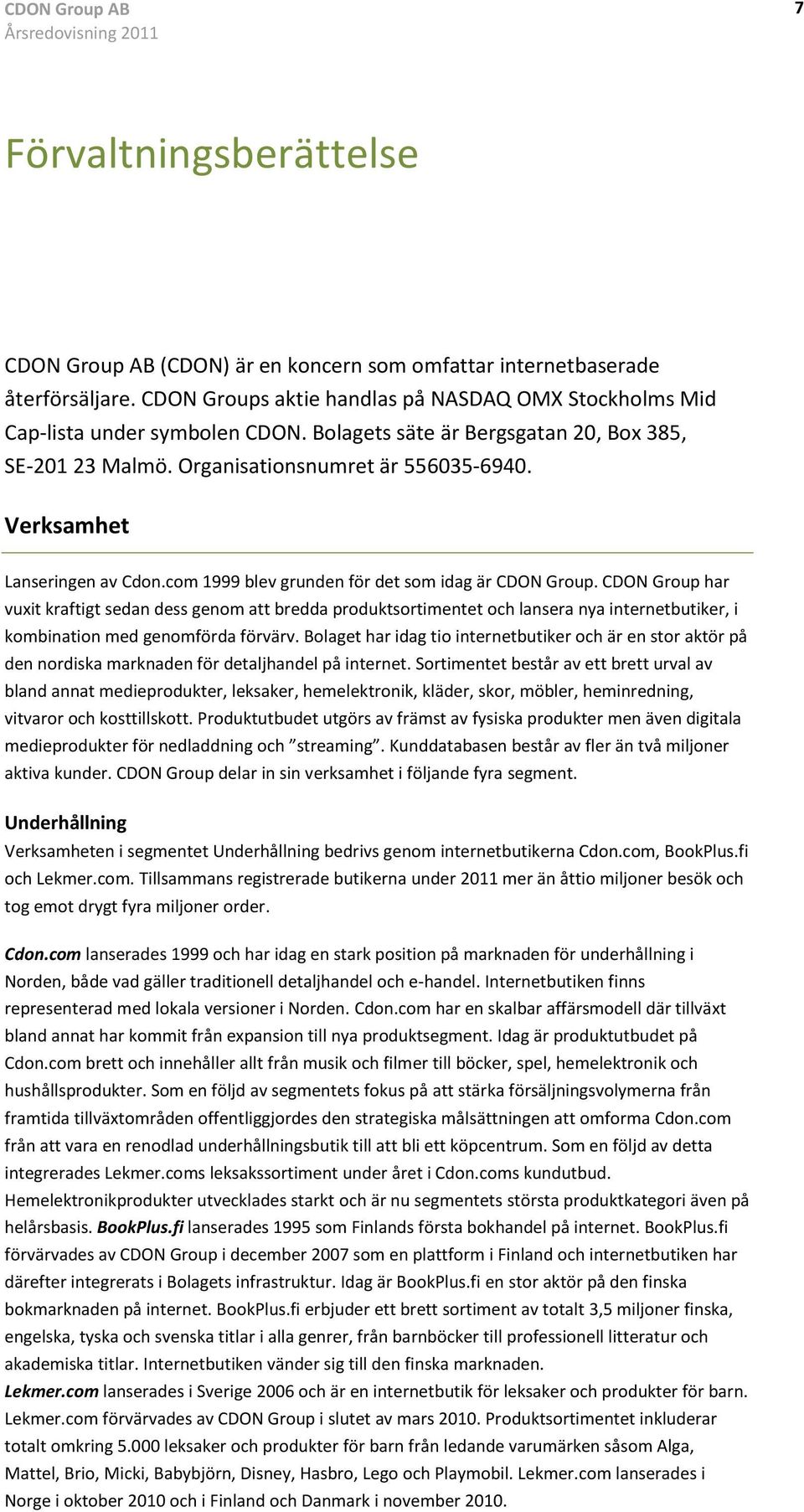 Bolagets säte är Bergsgatan 20, Box 385, återförsäljare. CDON Groups aktie handlas på NASDAQ OMX Stockholms Mid SE-201 23 Malmö. Organisationsnumret är - Cap-lista under symbolen CDON.