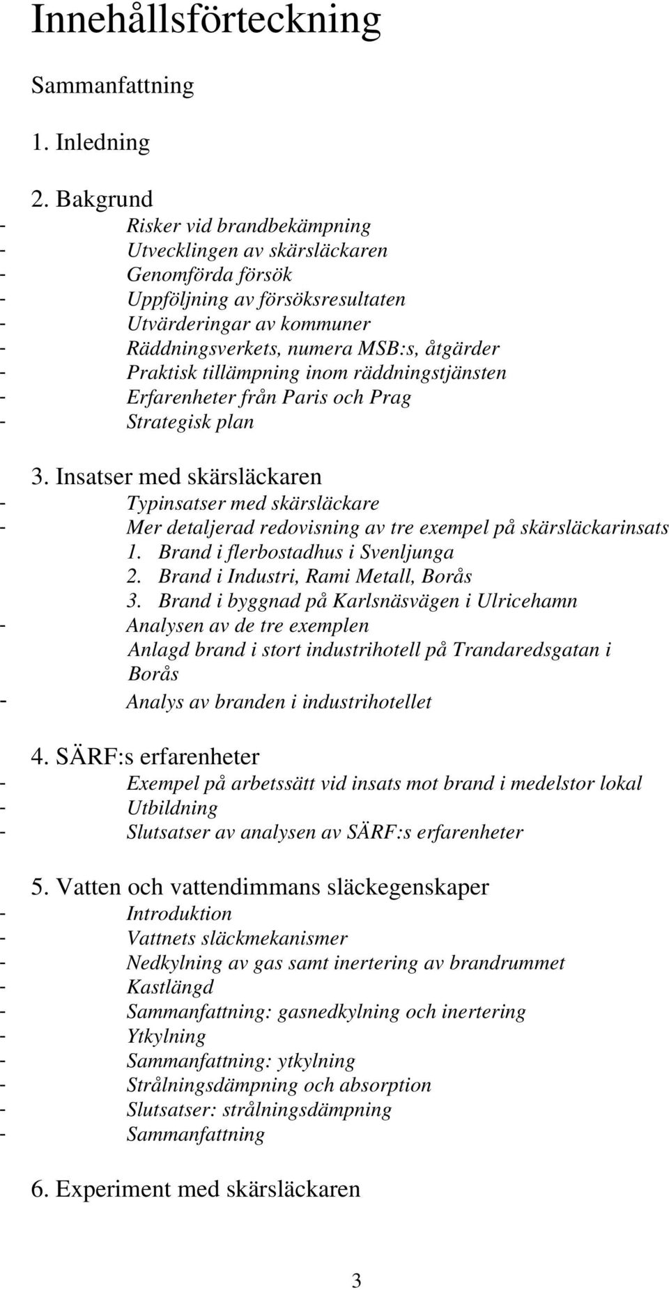 Praktisk tillämpning inom räddningstjänsten - Erfarenheter från Paris och Prag - Strategisk plan 3.