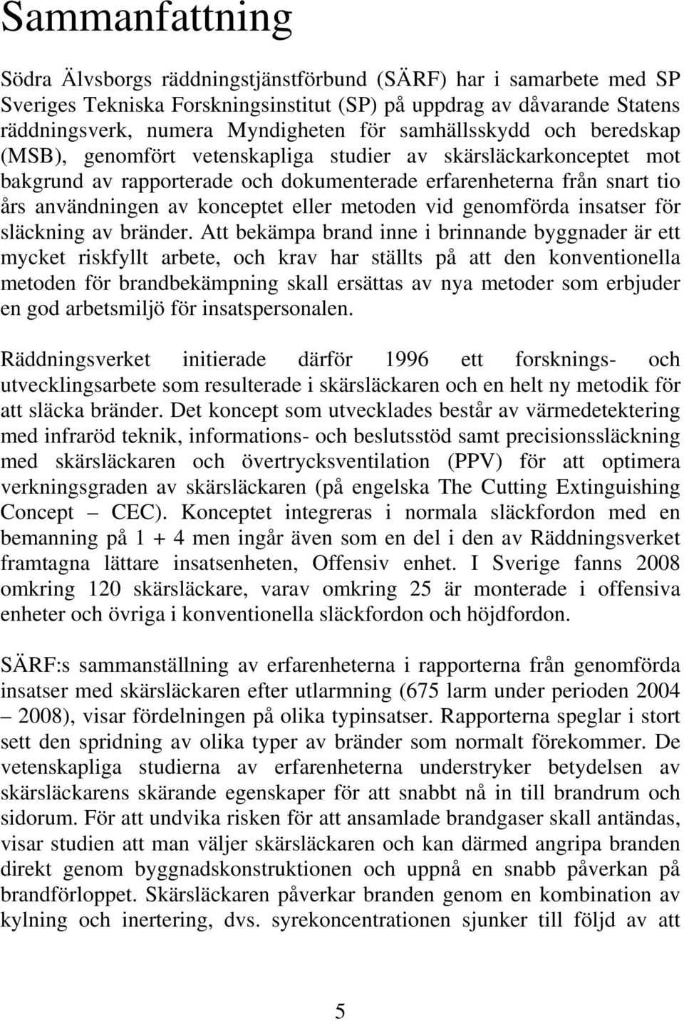 eller metoden vid genomförda insatser för släckning av bränder.