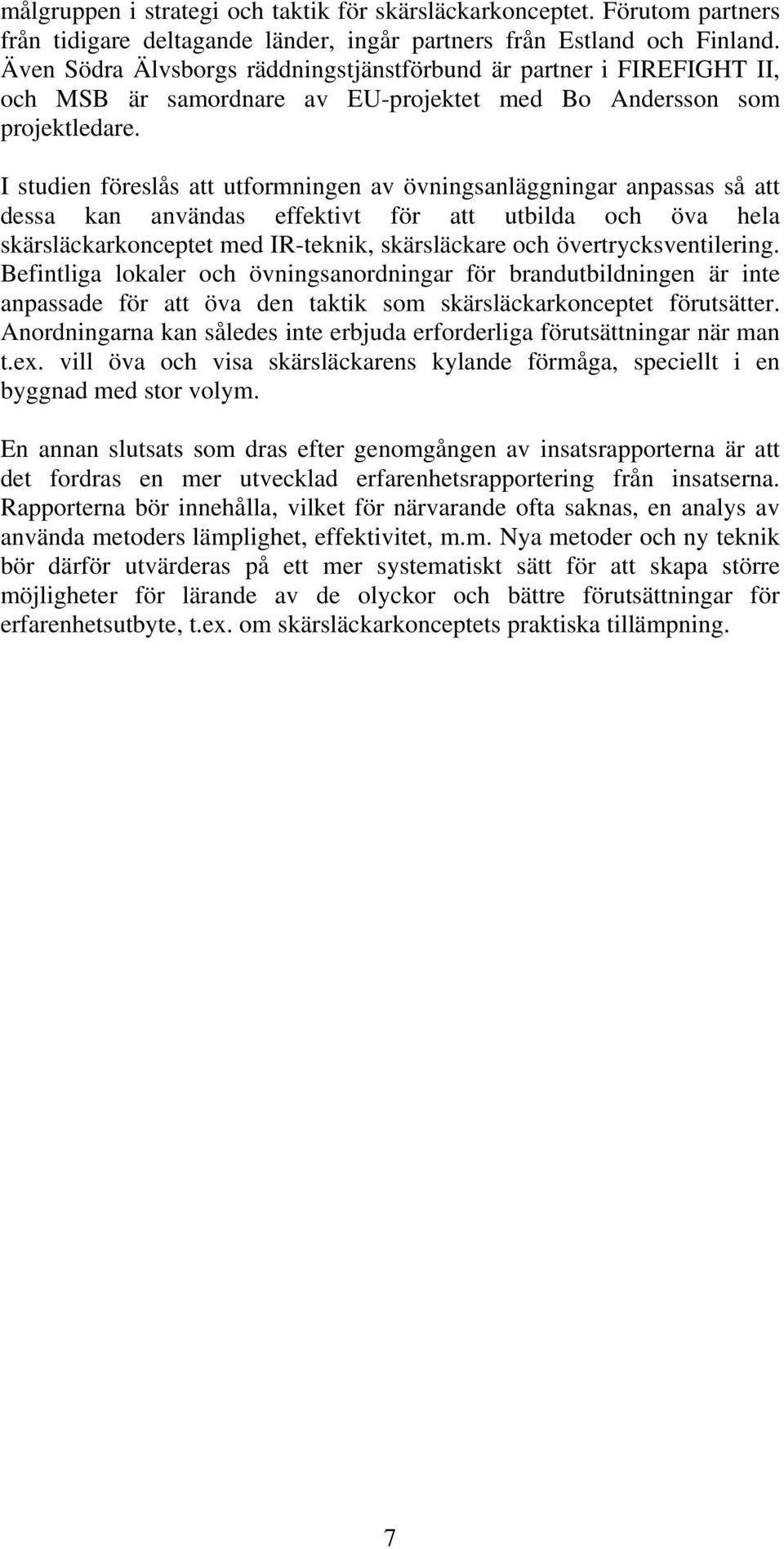 I studien föreslås att utformningen av övningsanläggningar anpassas så att dessa kan användas effektivt för att utbilda och öva hela skärsläckarkonceptet med IR-teknik, skärsläckare och