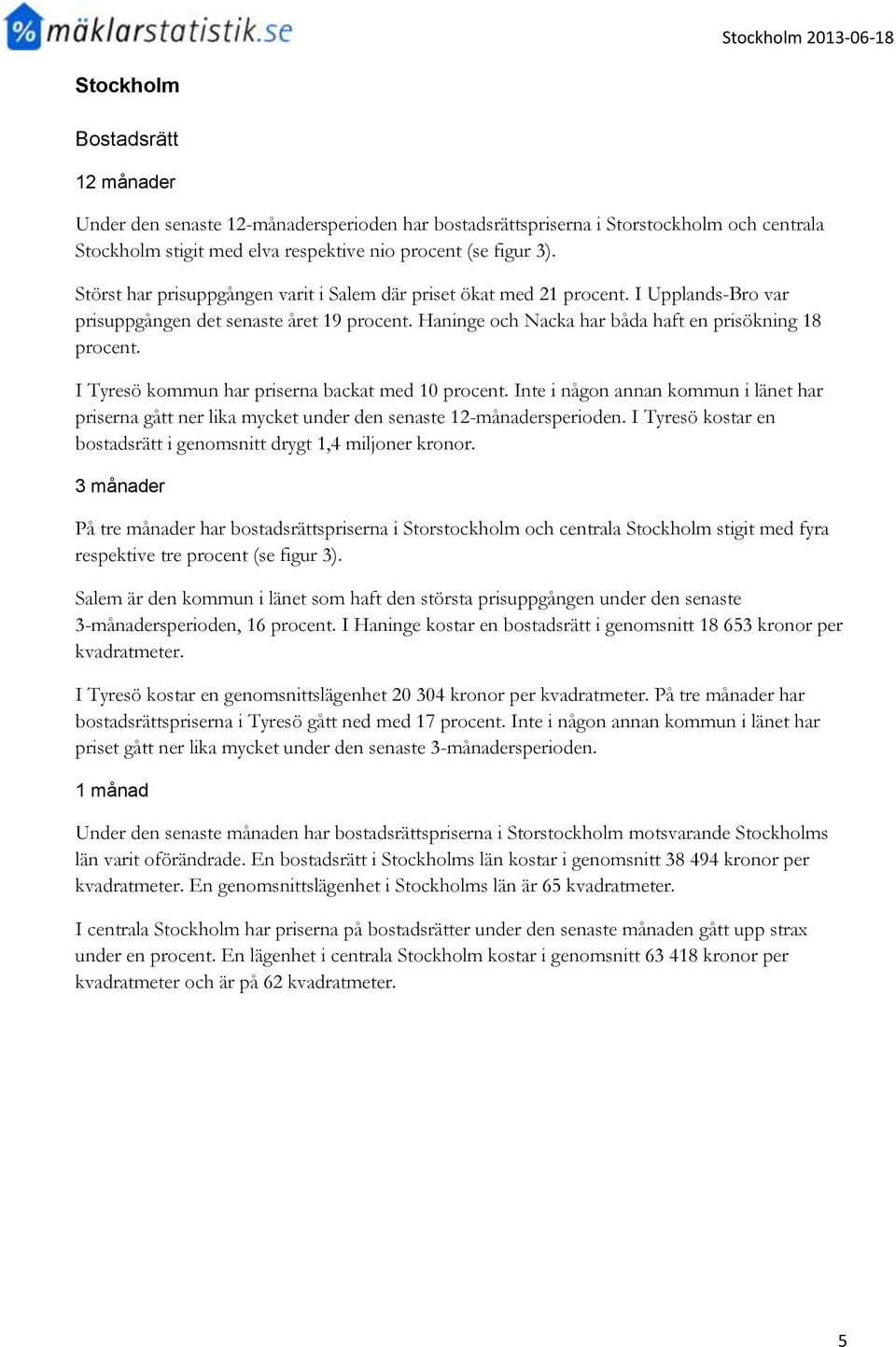 I Tyresö kommun har priserna backat med 10 procent. Inte i någon annan kommun i länet har priserna gått ner lika mycket under den senaste 12-månadersperioden.