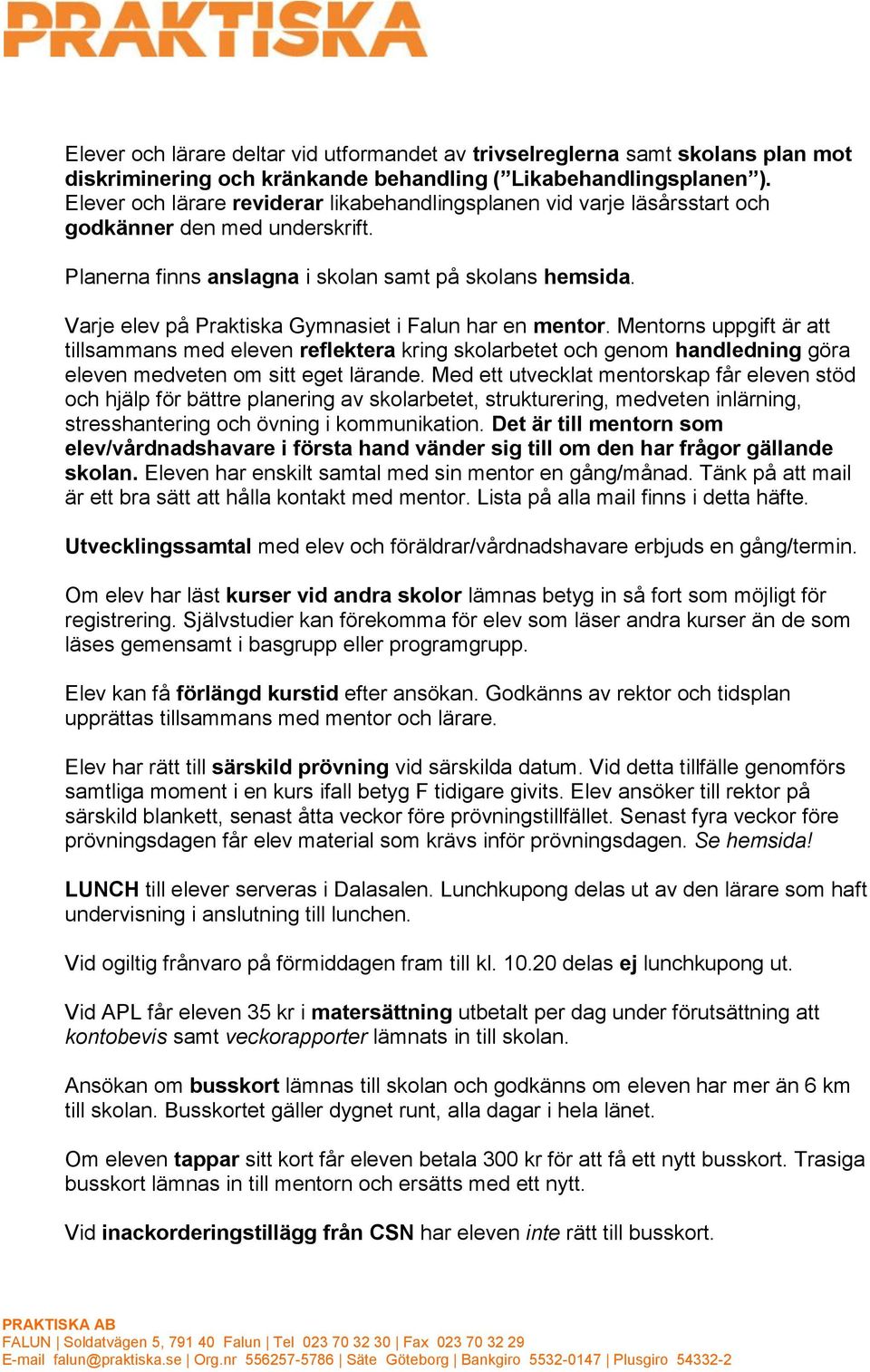 Varje elev på Praktiska Gymnasiet i Falun har en mentor. Mentorns uppgift är att tillsammans med eleven reflektera kring skolarbetet och genom handledning göra eleven medveten om sitt eget lärande.