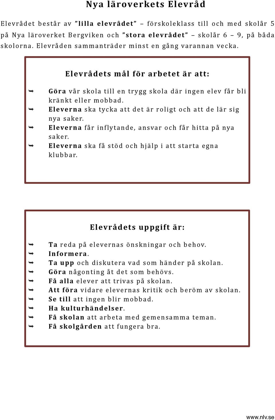 Eleverna ska tycka att det är roligt och att de lär sig nya saker. Eleverna får inflytande, ansvar och får hitta på nya saker. Eleverna ska få stöd och hjälp i att starta egna klubbar.