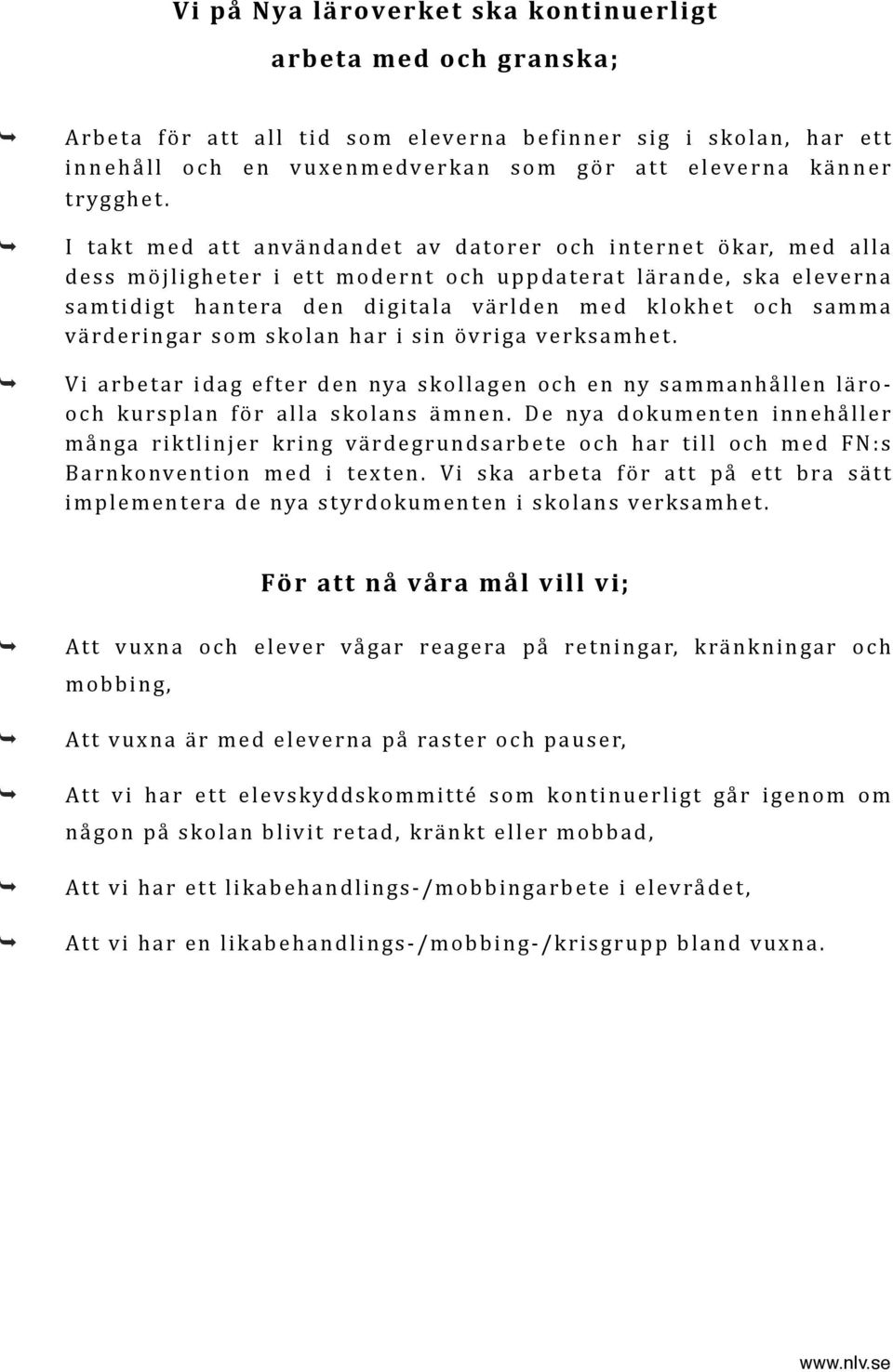 värderingar som skolan har i sin övriga verksamhet. Vi arbetar idag efter den nya skollagen och en ny sammanhållen läro- och kursplan för alla skolans ämnen.