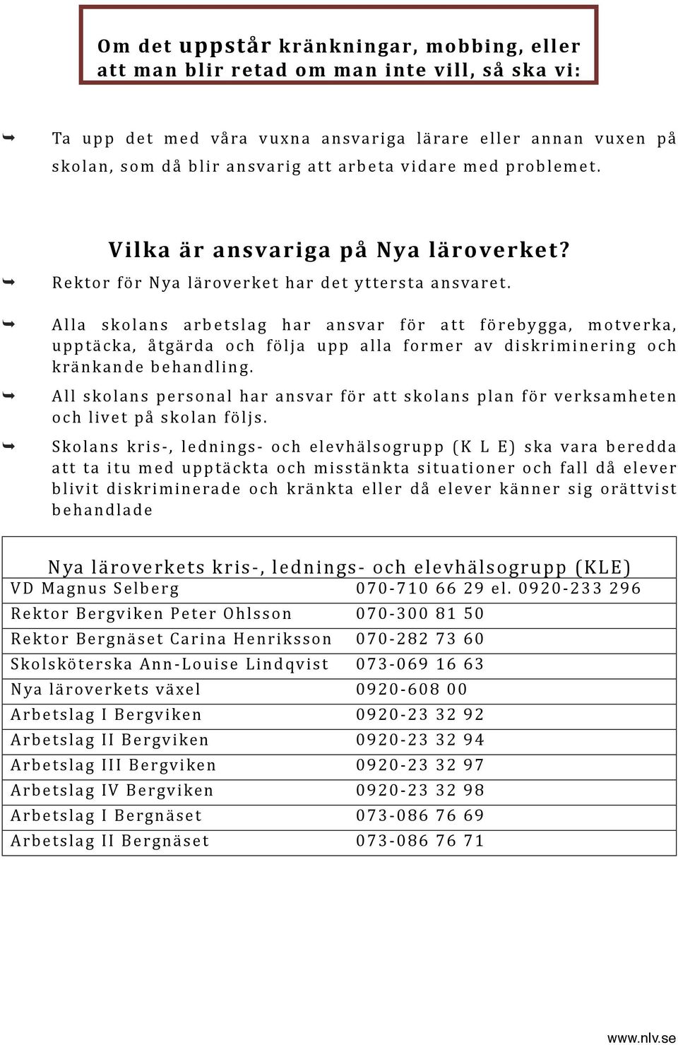 Alla skolans arbetslag har ansvar för att förebygga, motverka, upptäcka, åtgärda och följa upp alla former av diskriminering och kränkande behandling.