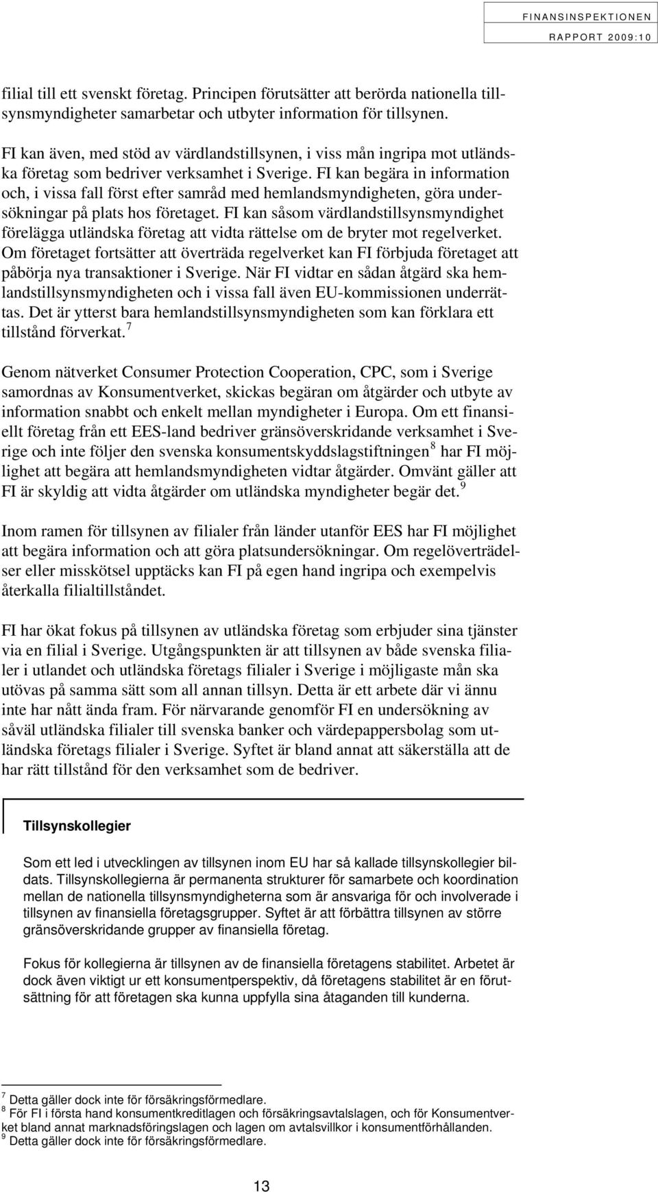 FI kan begära in information och, i vissa fall först efter samråd med hemlandsmyndigheten, göra undersökningar på plats hos företaget.