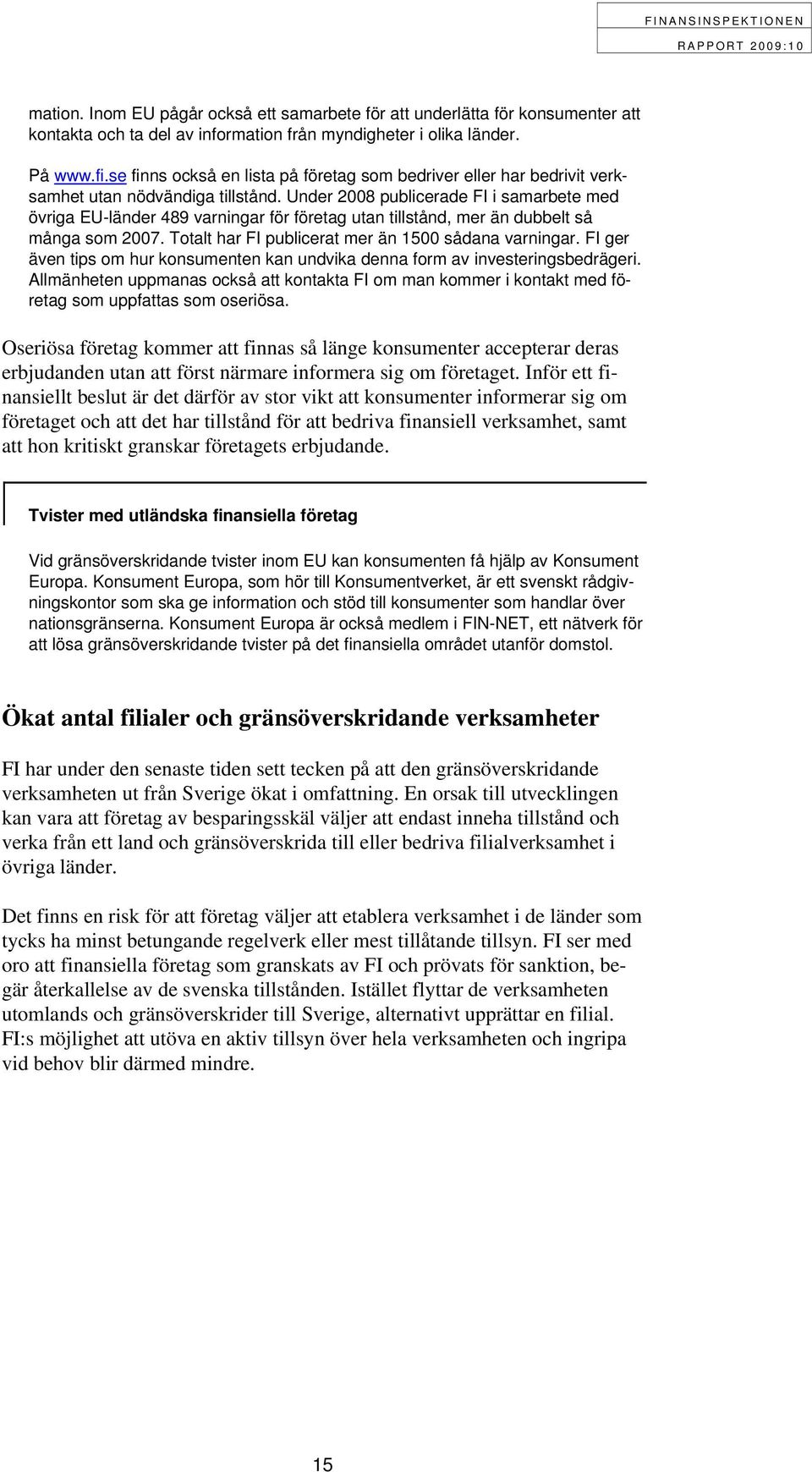 Under 2008 publicerade FI i samarbete med övriga EU-länder 489 varningar för företag utan tillstånd, mer än dubbelt så många som 2007. Totalt har FI publicerat mer än 1500 sådana varningar.