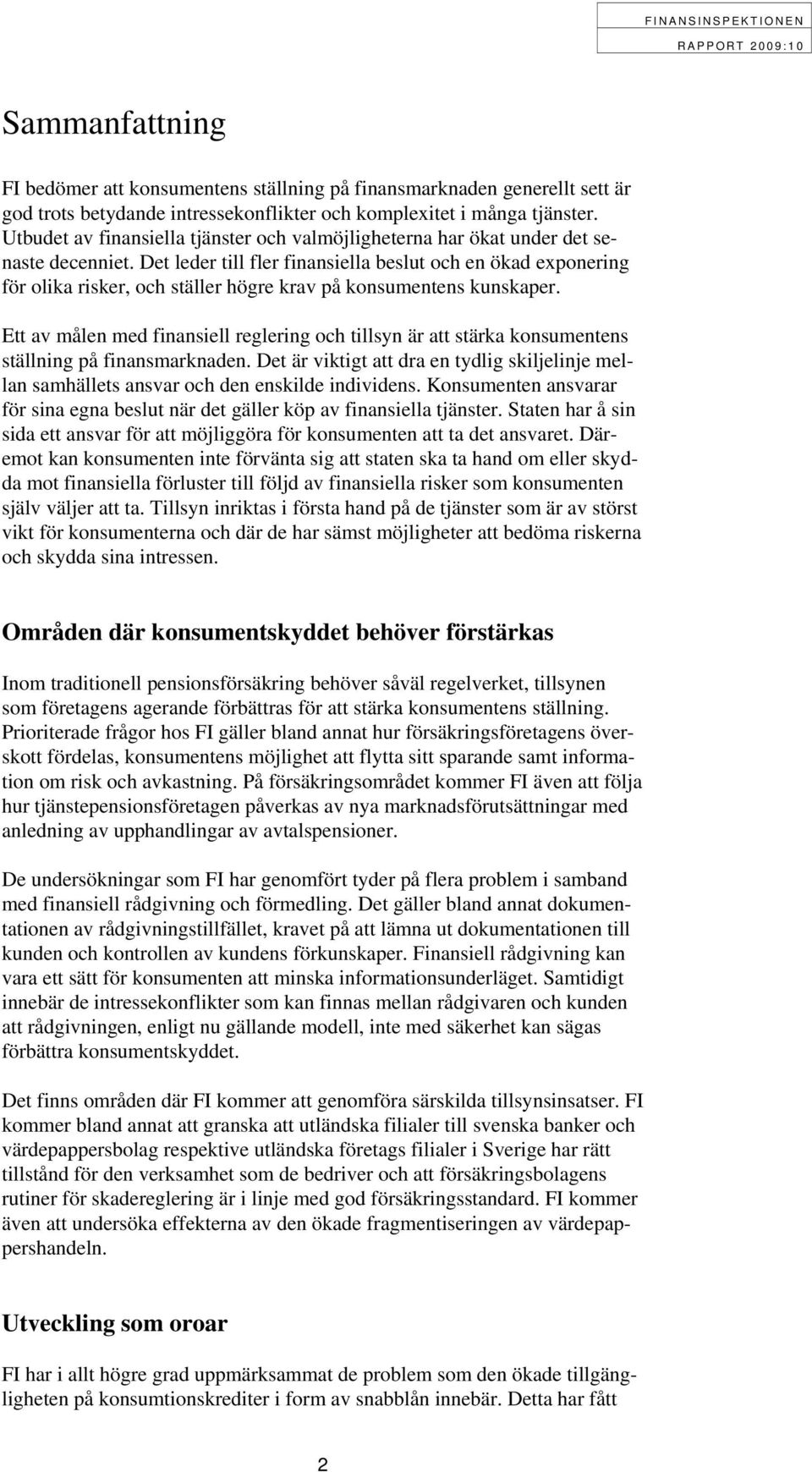 Det leder till fler finansiella beslut och en ökad exponering för olika risker, och ställer högre krav på konsumentens kunskaper.