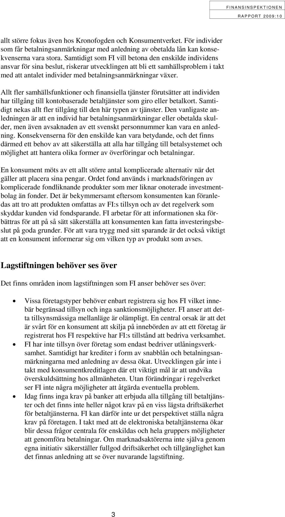 Allt fler samhällsfunktioner och finansiella tjänster förutsätter att individen har tillgång till kontobaserade betaltjänster som giro eller betalkort.