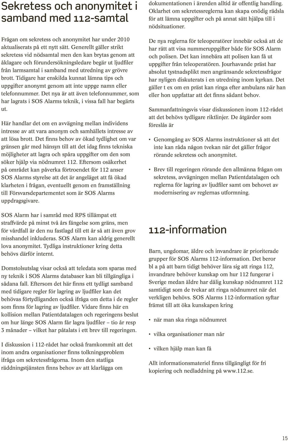 Tidigare har enskilda kunnat lämna tips och uppgifter anonymt genom att inte uppge namn eller telefonnummer.