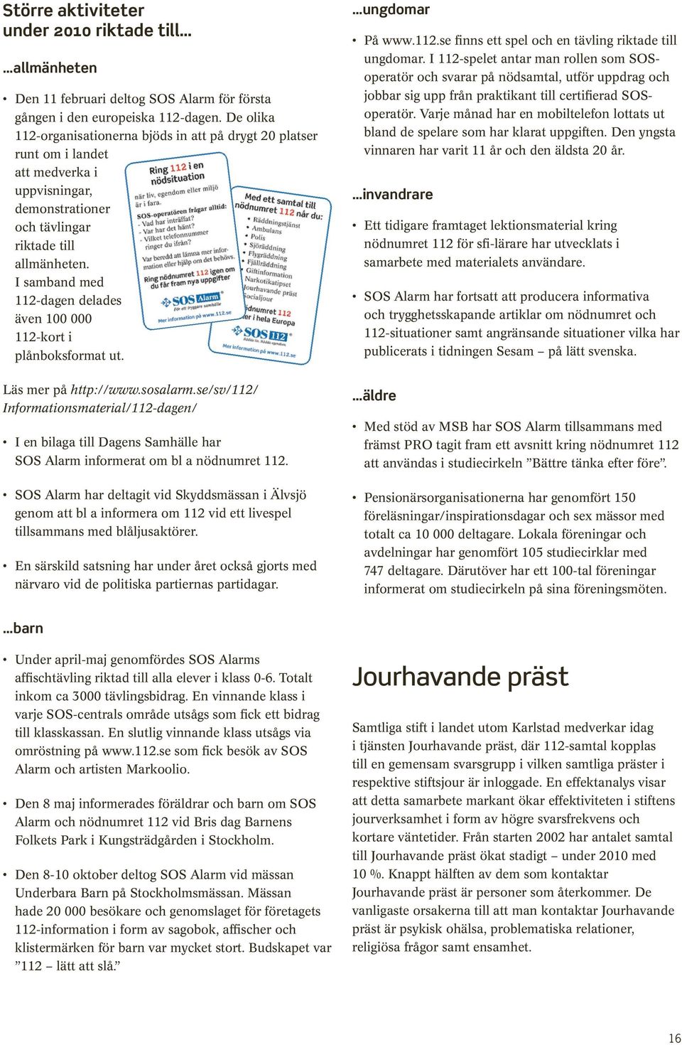 I samband med 112-dagen delades även 100 000 112-kort i plånboksformat ut. Läs mer på http://www.sosalarm.