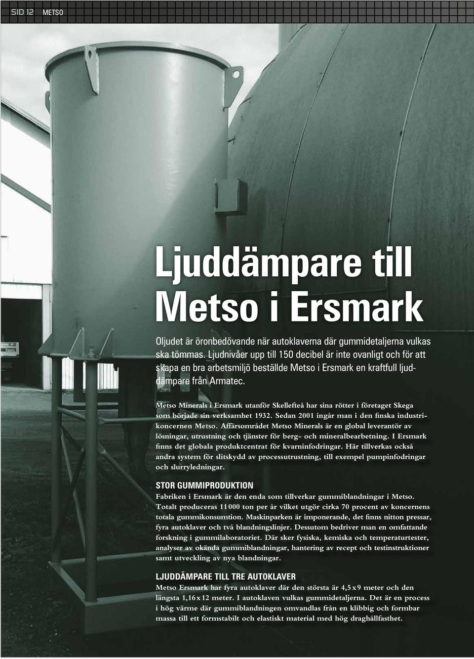 Metso Minerals i Ersmark utanför Skellefteå har sina rötter i företaget Skega som började sin verksamhet 1932. Sedan 2001 ingår man i den finska industrikoncernen Metso.