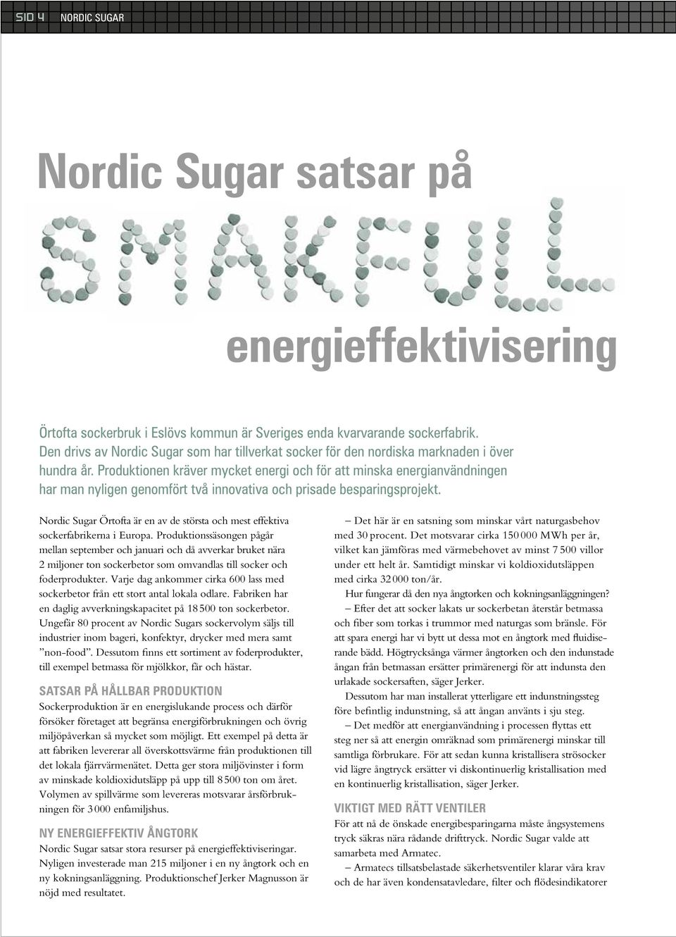 Produktionen kräver mycket energi och för att minska energianvändningen har man nyligen genomfört två innovativa och prisade besparingsprojekt.