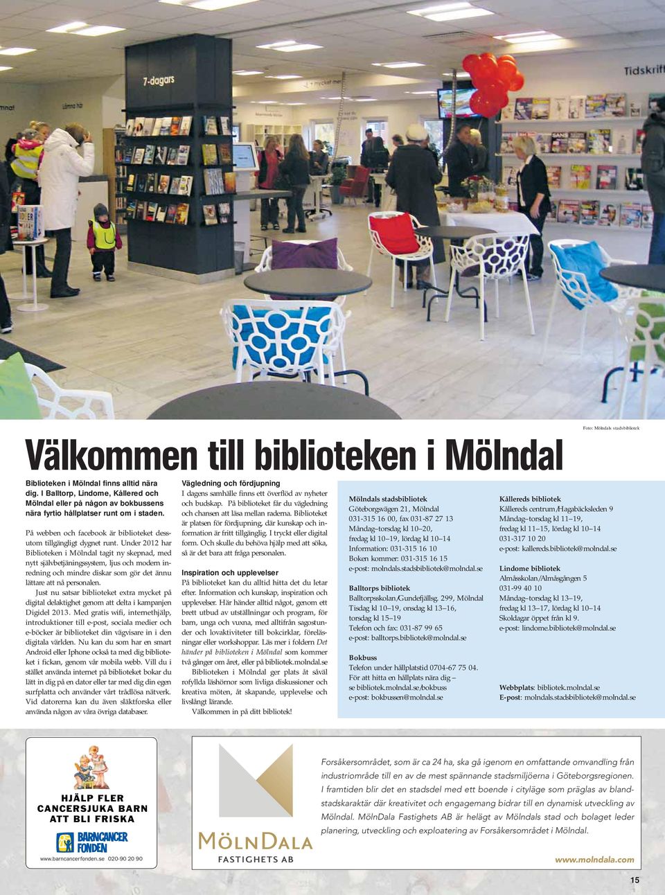 Under 2012 har Biblioteken i Mölndal tagit ny skepnad, med nytt självbetjäningssystem, ljus och modern inredning och mindre diskar som gör det ännu lättare att nå personalen.