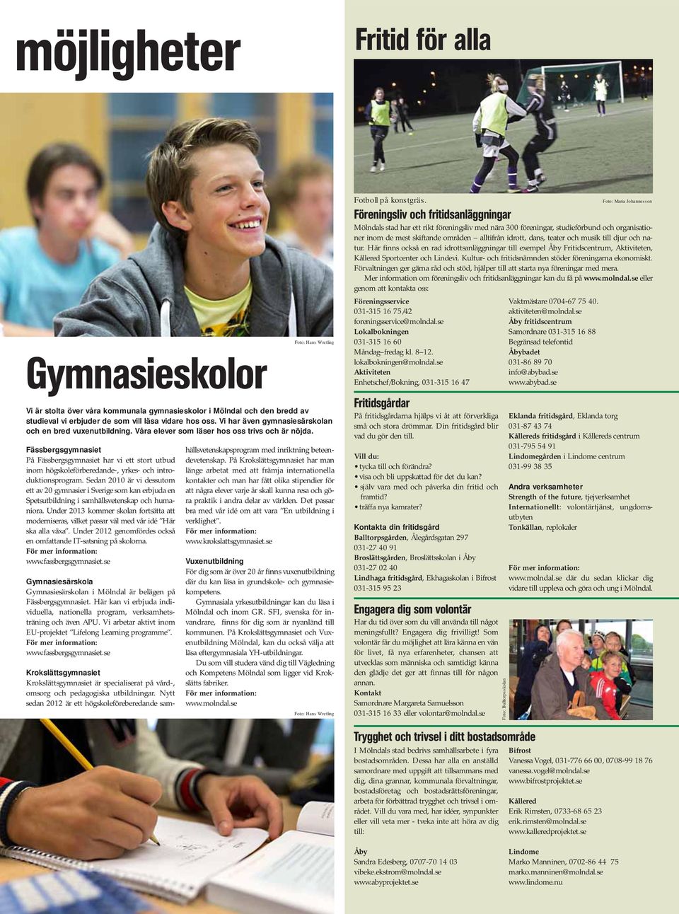 Fässbergsgymnasiet På Fässbergsgymnasiet har vi ett stort utbud inom högskoleförberedande-, yrkes- och introduktionsprogram.