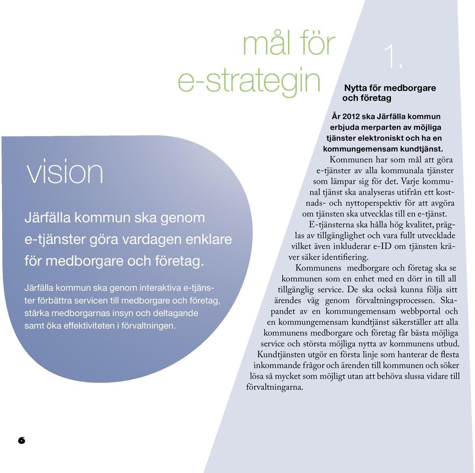 År 2012 ska Järfälla kommun erbjuda merparten av möjliga tjänster elektroniskt och ha en kommungemensam kundtjänst.