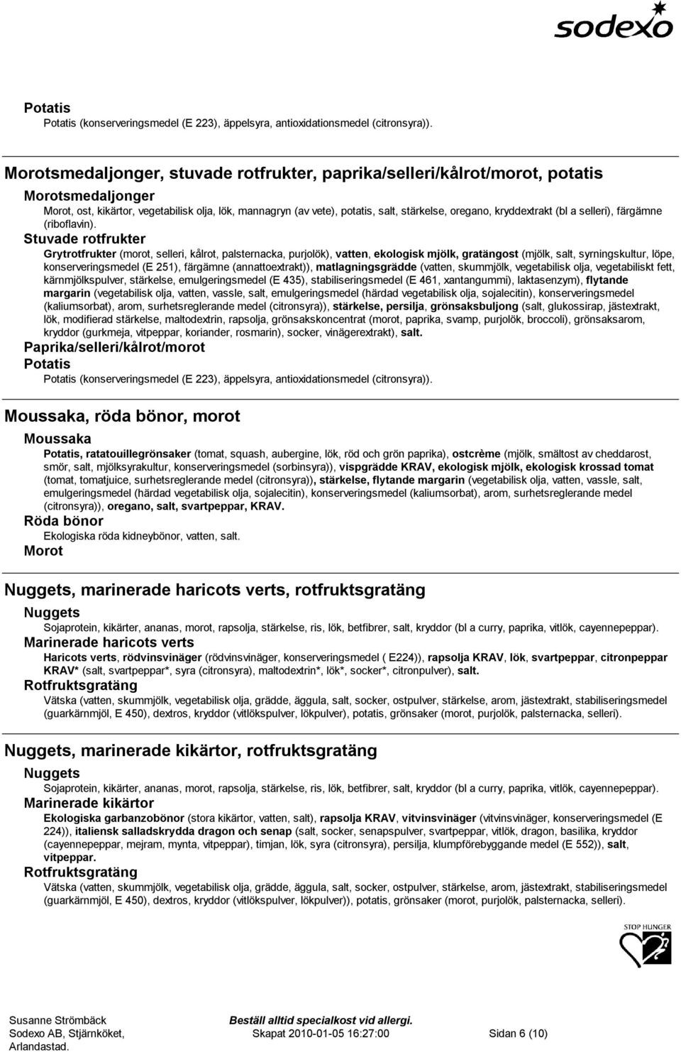 Stuvade rotfrukter Grytrotfrukter (morot, selleri, kålrot, palsternacka, purjolök), vatten, ekologisk mjölk, gratängost (mjölk, salt, syrningskultur, löpe, konserveringsmedel (E 251), färgämne