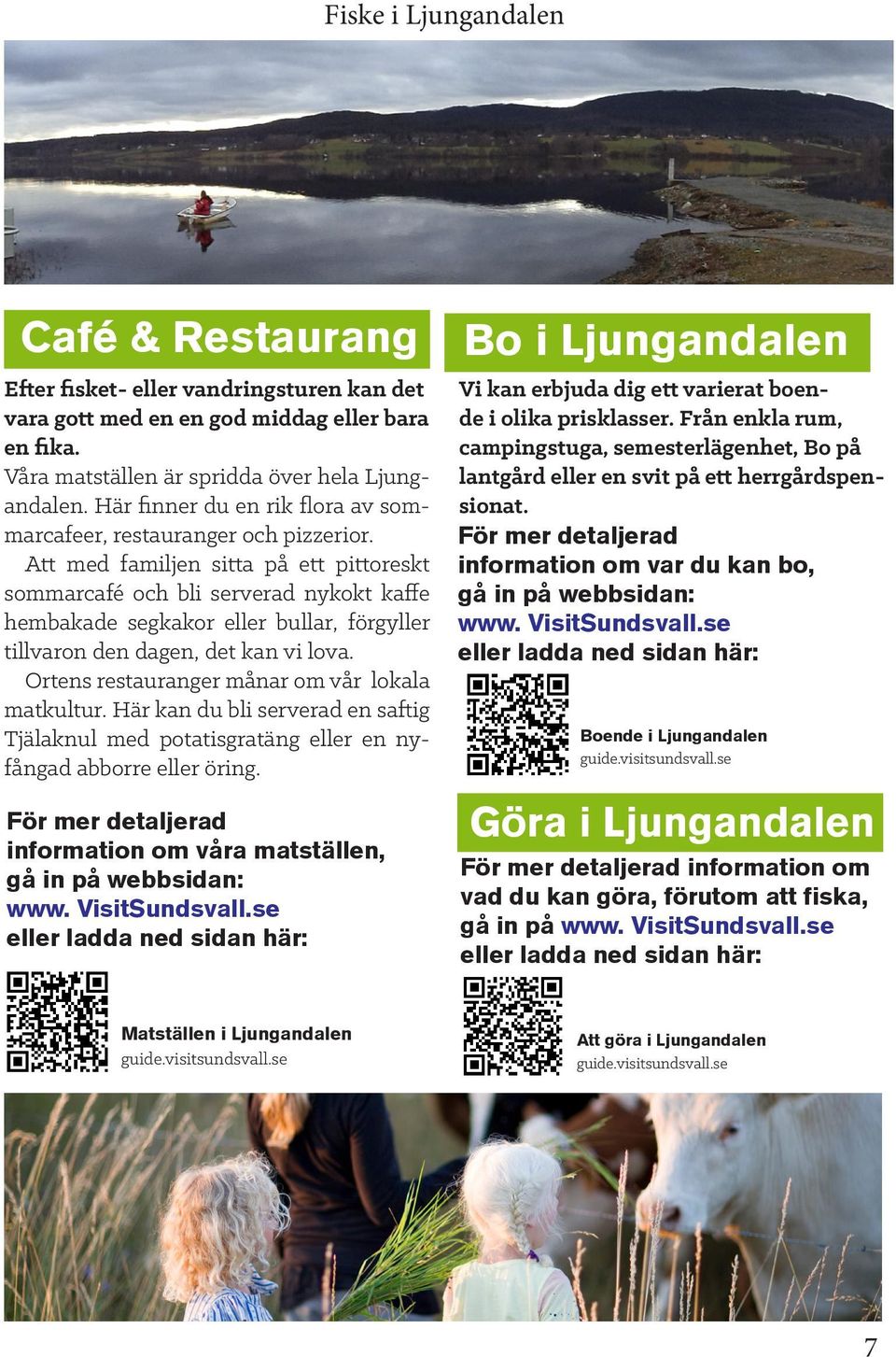 Att med familjen sitta på ett pittoreskt sommarcafé och bli serverad nykokt kaffe hembakade segkakor eller bullar, förgyller tillvaron den dagen, det kan vi lova.