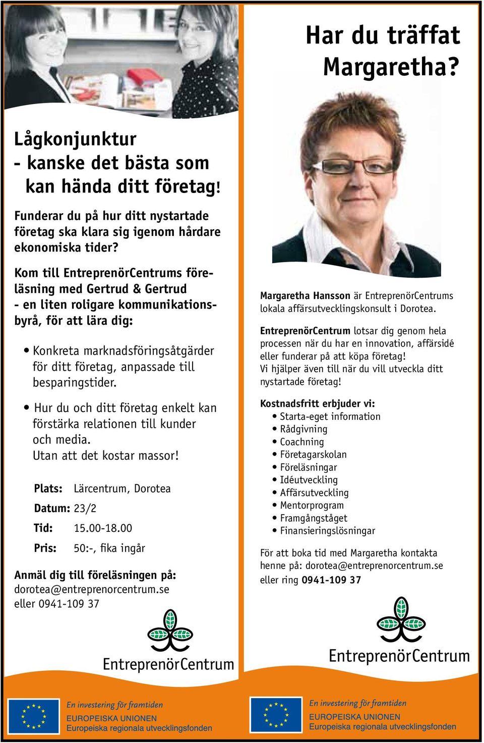 besparingstider. Hur du och ditt företag enkelt kan förstärka relationen till kunder och media. Utan att det kostar massor! Plats: Lärcentrum, Dorotea Datum: 23/2 Tid: 15.00-18.