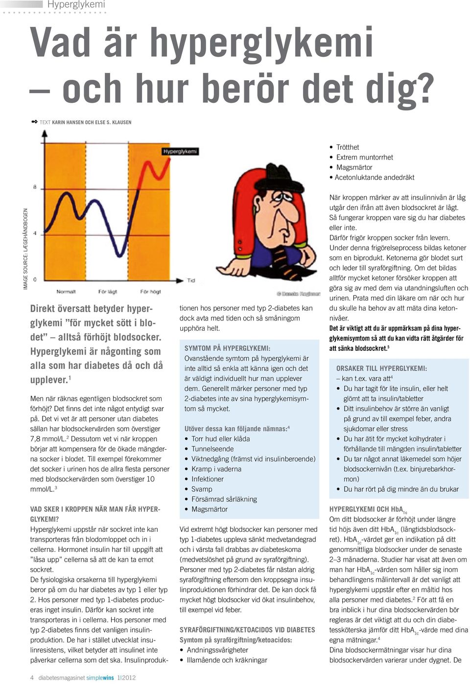 Hyperglykemi är någonting som alla som har diabetes då och då upplever. 1 Men när räknas egentligen blodsockret som förhöjt? Det finns det inte något entydigt svar på.