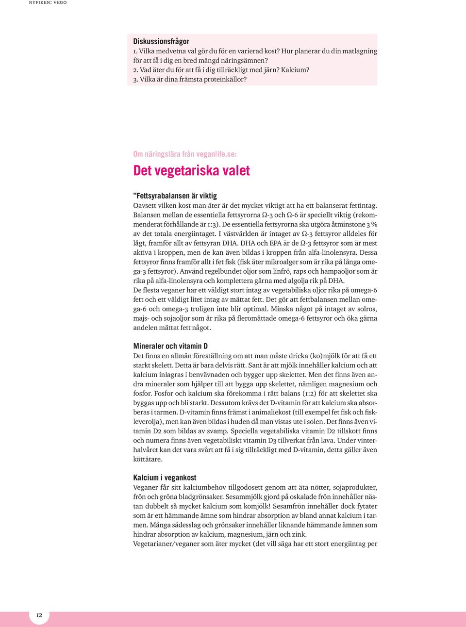 se: Det vegetariska valet Fettsyrabalansen är viktig Oavsett vilken kost man äter är det mycket viktigt att ha ett balanserat fettintag.