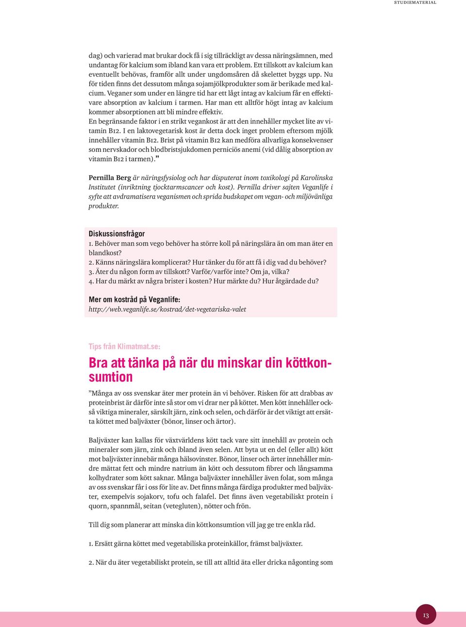 Veganer som under en längre tid har ett lågt intag av kalcium får en effektivare absorption av kalcium i tarmen. Har man ett alltför högt intag av kalcium kommer absorptionen att bli mindre effektiv.