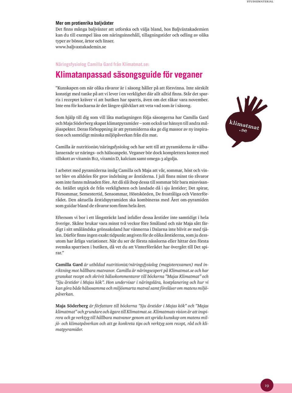 se: Klimatanpassad säsongsguide för veganer Kunskapen om när olika råvaror är i säsong håller på att försvinna. Inte särskilt konstigt med tanke på att vi lever i en verklighet där allt alltid finns.